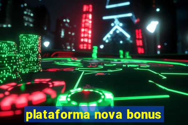 plataforma nova bonus